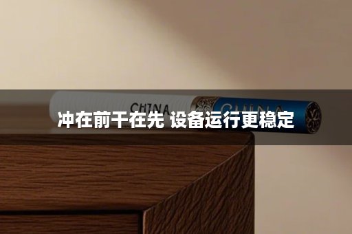 冲在前干在先 设备运行更稳定