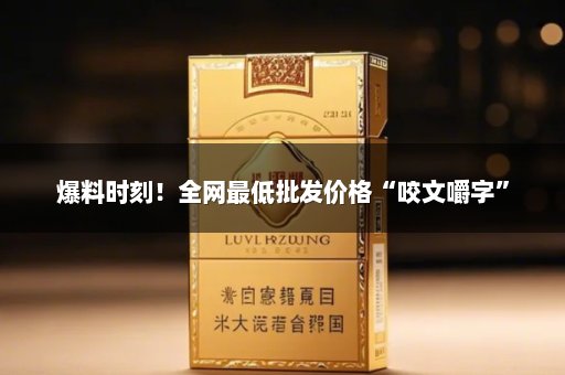 爆料时刻！全网最低批发价格“咬文嚼字”