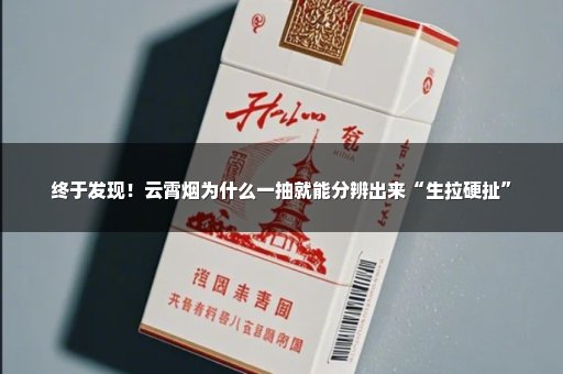 终于发现！云霄烟为什么一抽就能分辨出来“生拉硬扯”